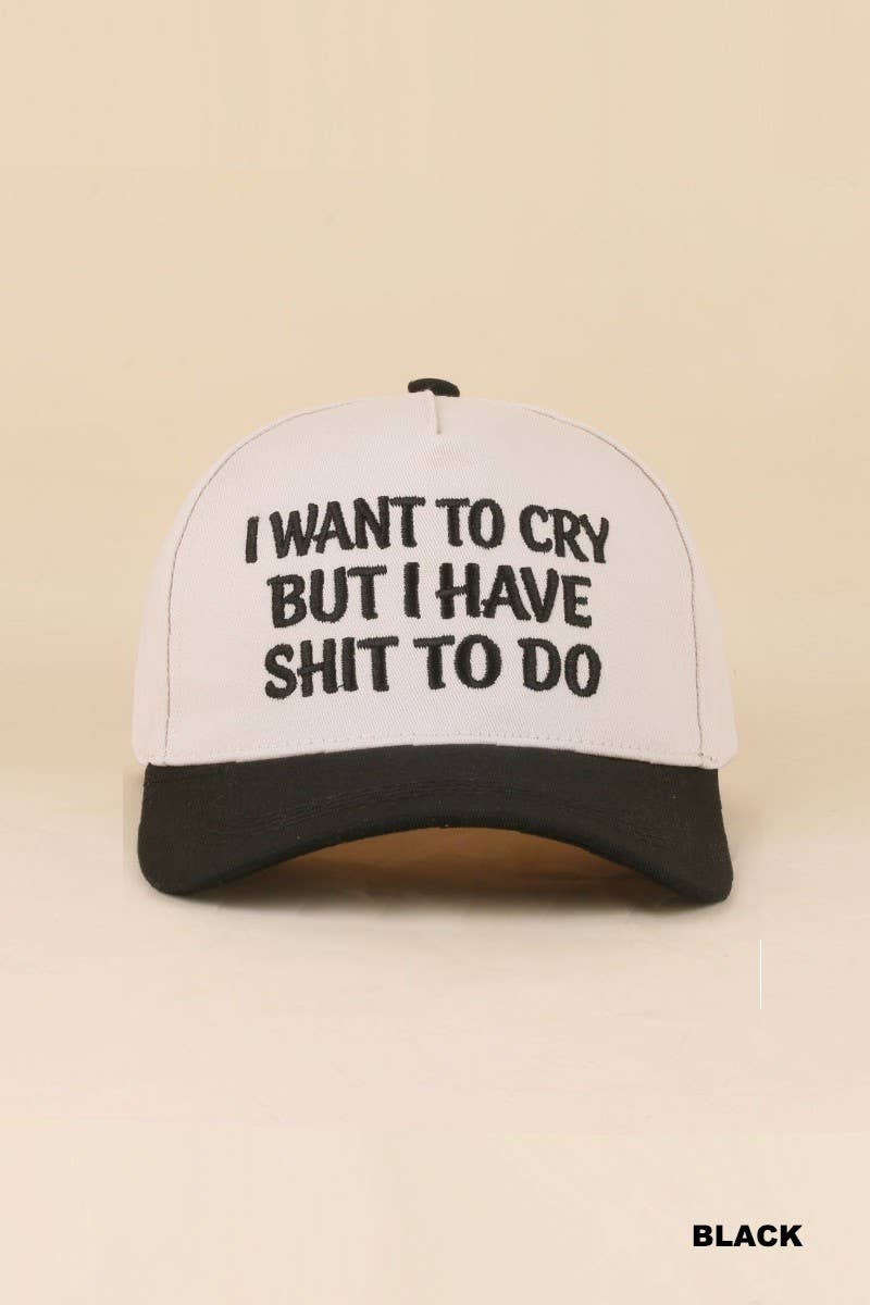 I Want To Cry But I Have Shit To Do Hat: BLACK